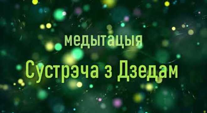 Медытацыя па-беларуску для падтрымкі ў цяжкім стане Сустрэча з Дзедам. Медытацыя на падтрымку ў цяжкім стане